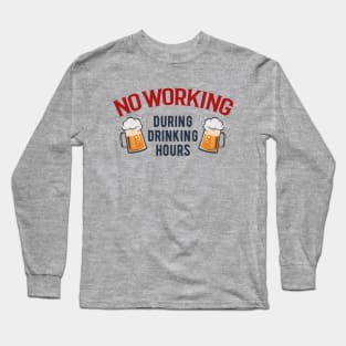 No Working During Drinking Hours Long Sleeve T-Shirt
